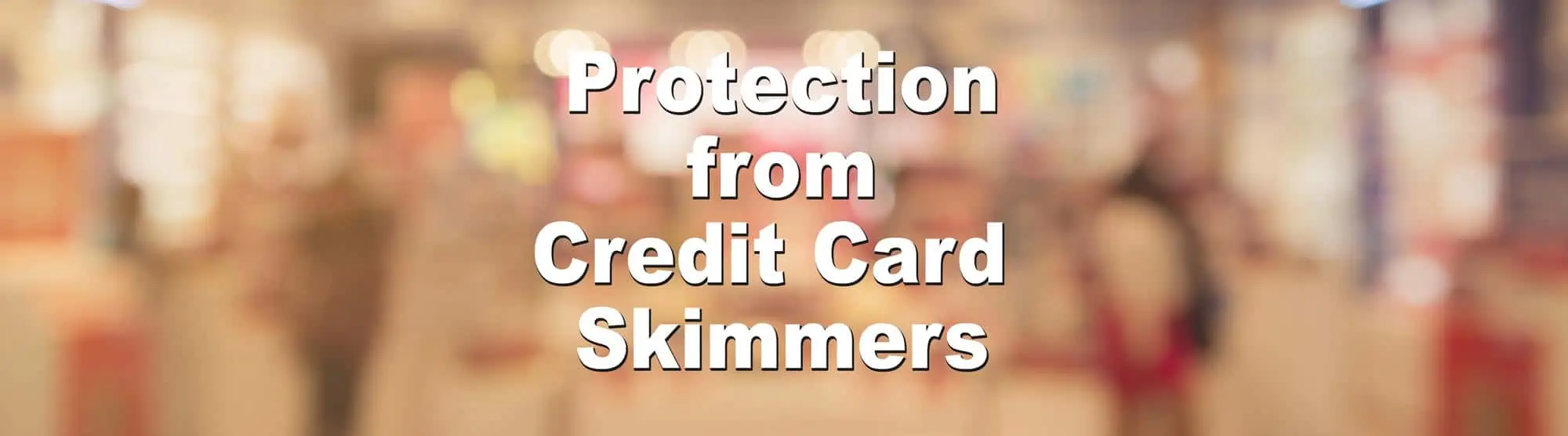Protection from Credit Card Skimmers