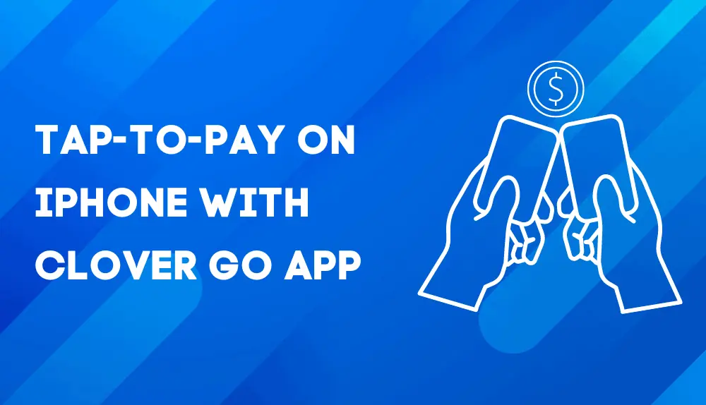 Clover Introduces Tap-To-Pay on iPhone with Clover Go App