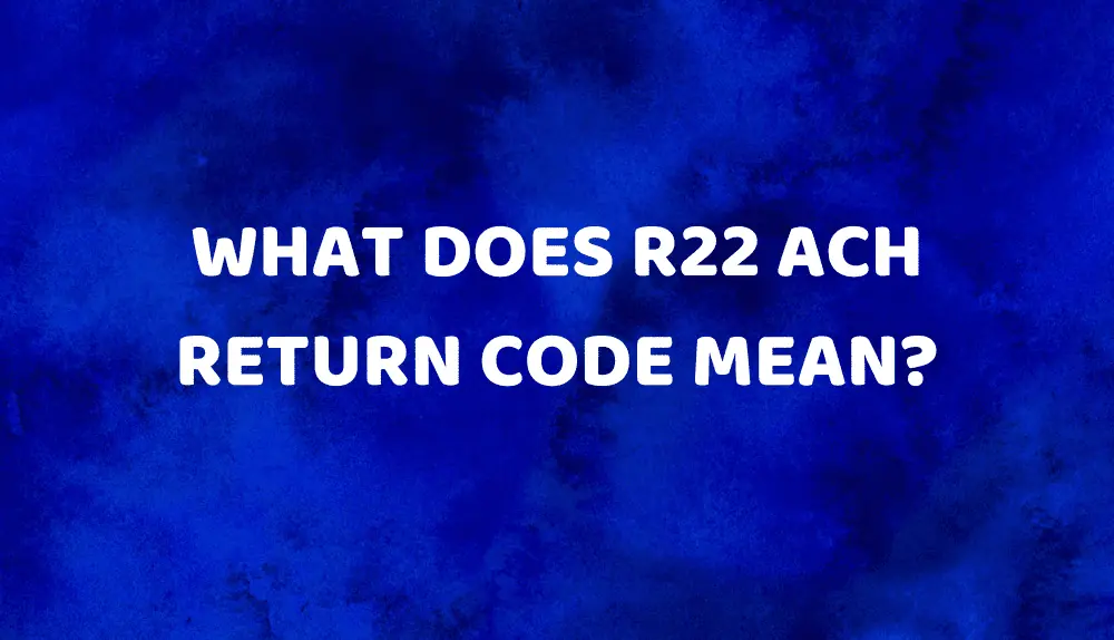 What Does R22 ACH Return Code Mean?