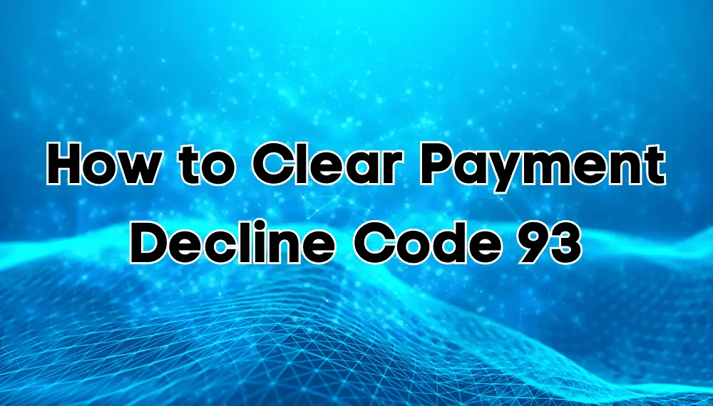 How to Clear Payment Decline Code 93
