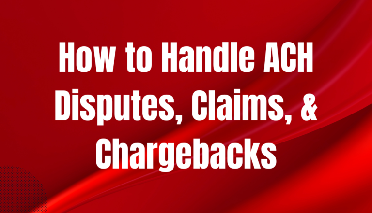 How to Handle ACH Disputes, Claims, & Chargebacks in Your Business