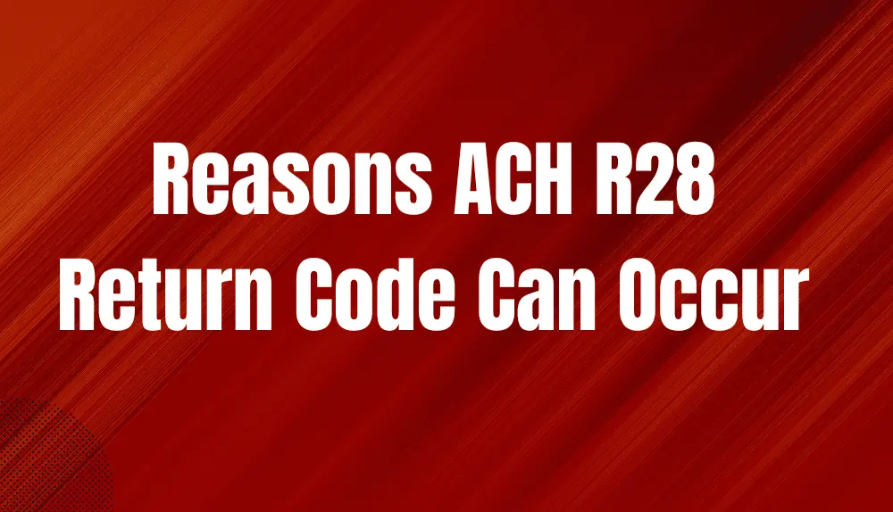 Reasons ACH R28 Return Code Can Occur