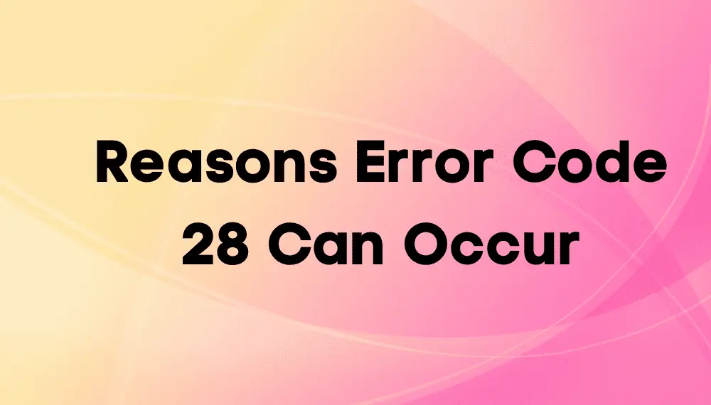 Reasons Error Code 28 Can Occur