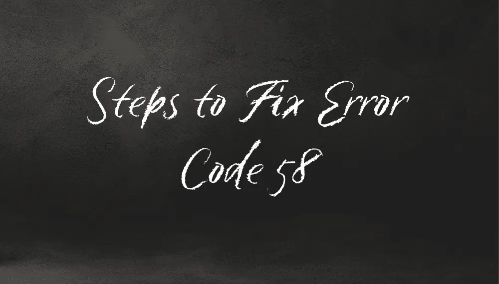 Steps to Fix Error Code 58