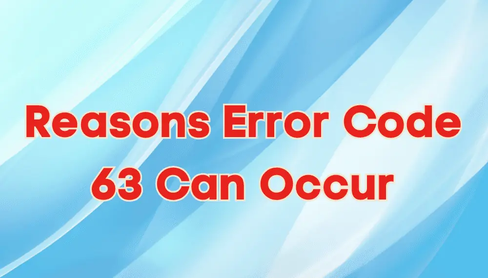 Reasons Error Code 63 Can Occur
