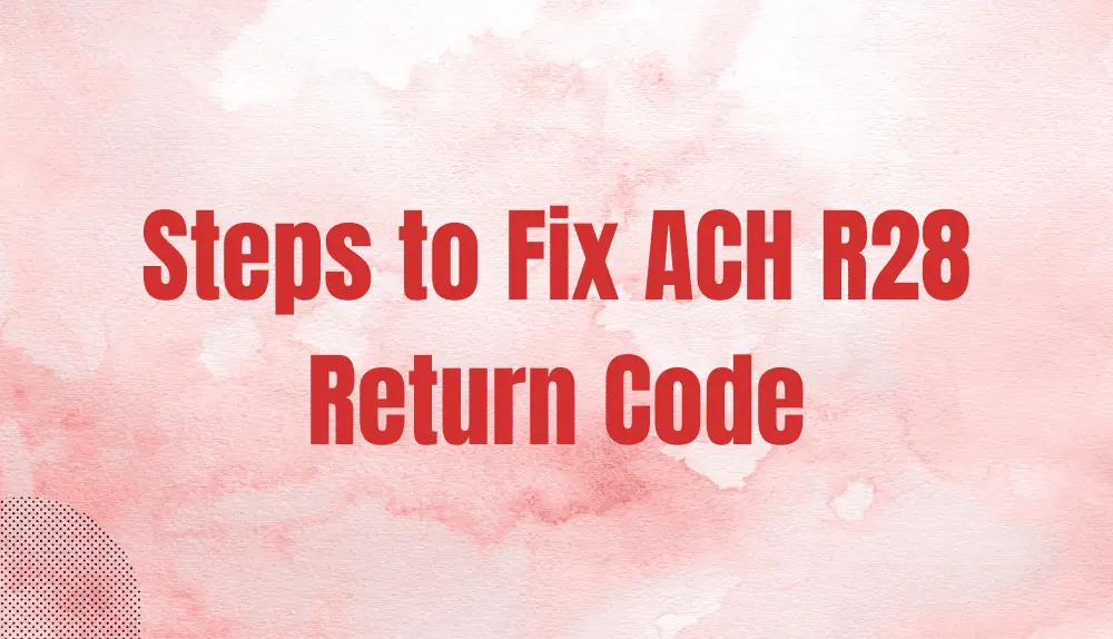 Steps to Fix ACH R28 Return Code