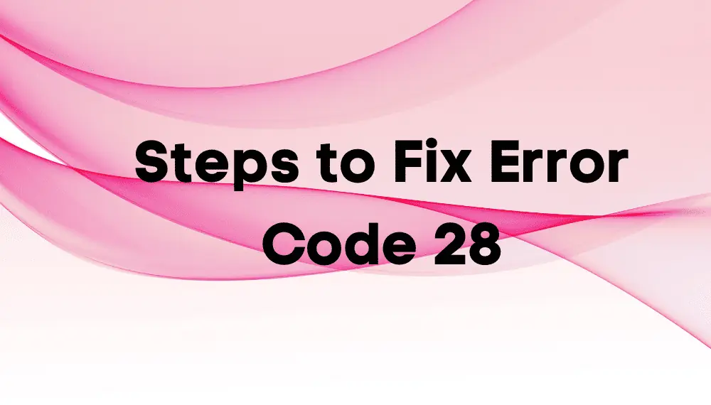 Steps to Fix Error Code 28