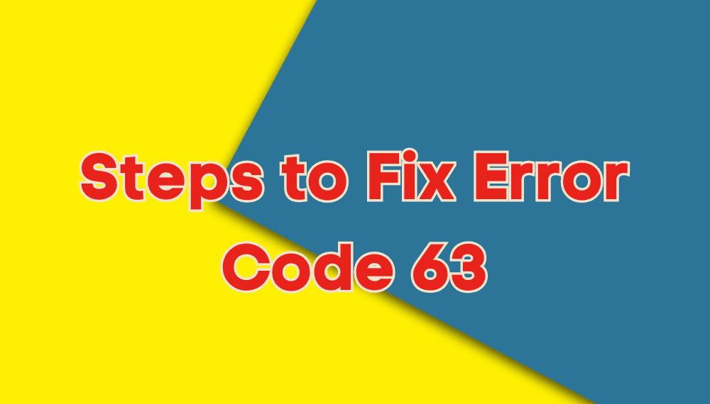Steps to Fix Error Code 63