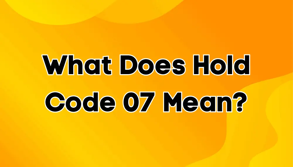 What Does Hold Code 07 Mean?