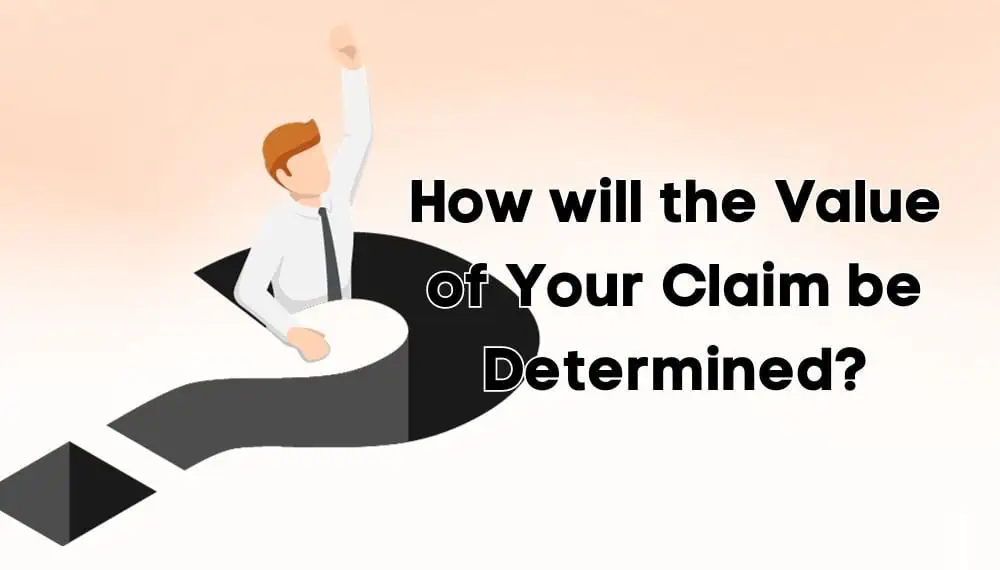 How will the Value of Your Claim be Determined?