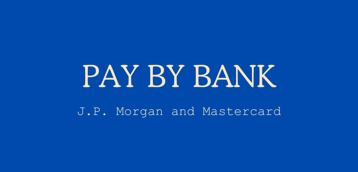 JPMorgan and MasterCard Pay-by-Bank Tool Goes Live