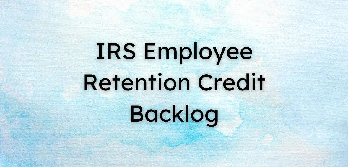 IRS Employee Retention Credit Backlog
